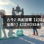 古今2-风起蓬莱【幻境宝典1】幻境BOSS未知技能效果 与 装备前缀词条图鉴(图4) 古今2-风起蓬莱【幻境宝典1】幻境BOSS未知技能效果 与 装备前缀词条图鉴(图4)