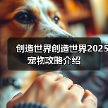 创造世界创造世界2025宠物攻略介绍(图3) 创造世界创造世界2025宠物攻略介绍(图3)