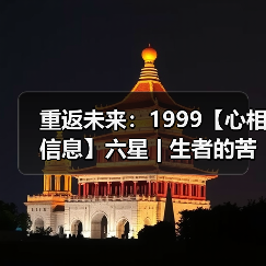 重返未来:1999【心相信息】六星 | 生者的苦旅(图2) 重返未来:1999【心相信息】六星 | 生者的苦旅(图2)