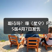 期待吗?曝《星空》PS5版4月7日发售(图2) 期待吗?曝《星空》PS5版4月7日发售(图2)