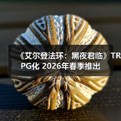 《艾尔登法环:黑夜君临》TRPG化 2026年春季推出(图3) 《艾尔登法环:黑夜君临》TRPG化 2026年春季推出(图3)
