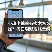 心动小镇萤石橡木怎么找？每日刷新攻略全解析