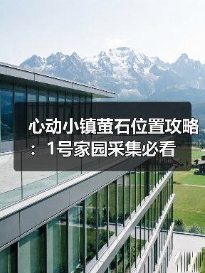 心动小镇萤石位置攻略：1号家园采集必看