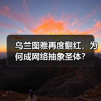 乌兰图雅再度翻红,为何成网络抽象圣体?(图2) 乌兰图雅再度翻红,为何成网络抽象圣体?(图2)