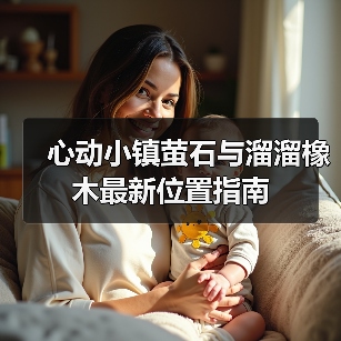 心动小镇萤石与溜溜橡木最新位置指南（图2）