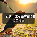 心动小镇发光萤石今日位置指南(图4) 心动小镇发光萤石今日位置指南(图4)