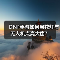DNF手游如何用花灯与无人机点亮大唐?(图3) DNF手游如何用花灯与无人机点亮大唐?(图3)