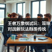 王者万象棋试玩:策略对战新玩法颠覆传统(图2) 王者万象棋试玩:策略对战新玩法颠覆传统(图2)