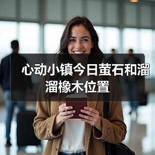 心动小镇今日萤石和溜溜橡木位置(图2) 心动小镇今日萤石和溜溜橡木位置(图2)